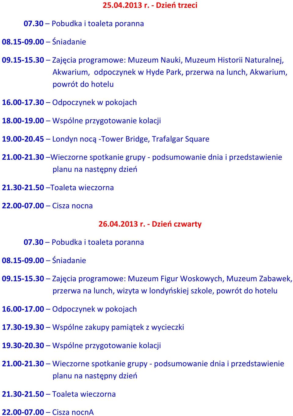 00 Wspólne przygotowanie kolacji 19.00-20.45 Londyn nocą -Tower Bridge, Trafalgar Square 21.00-21.30 Wieczorne spotkanie grupy - podsumowanie dnia i przedstawienie planu na następny dzień 21.30-21.