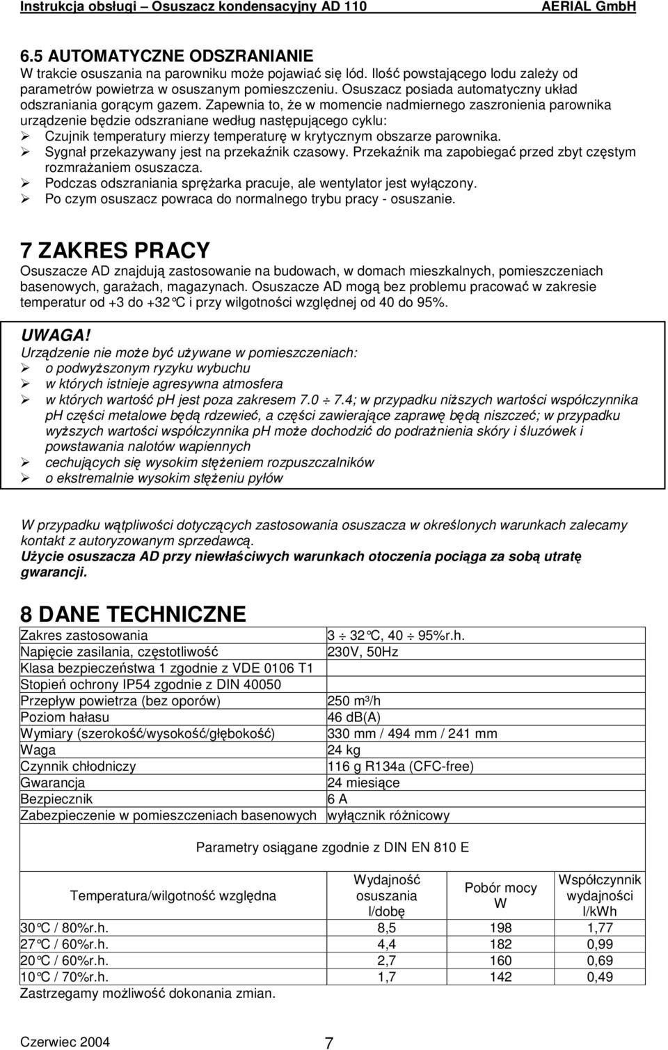 Zapewnia to, e w momencie nadmiernego zaszronienia parownika urzdzenie bdzie odszraniane według nastpujcego cyklu: Czujnik temperatury mierzy temperatur w krytycznym obszarze parownika.