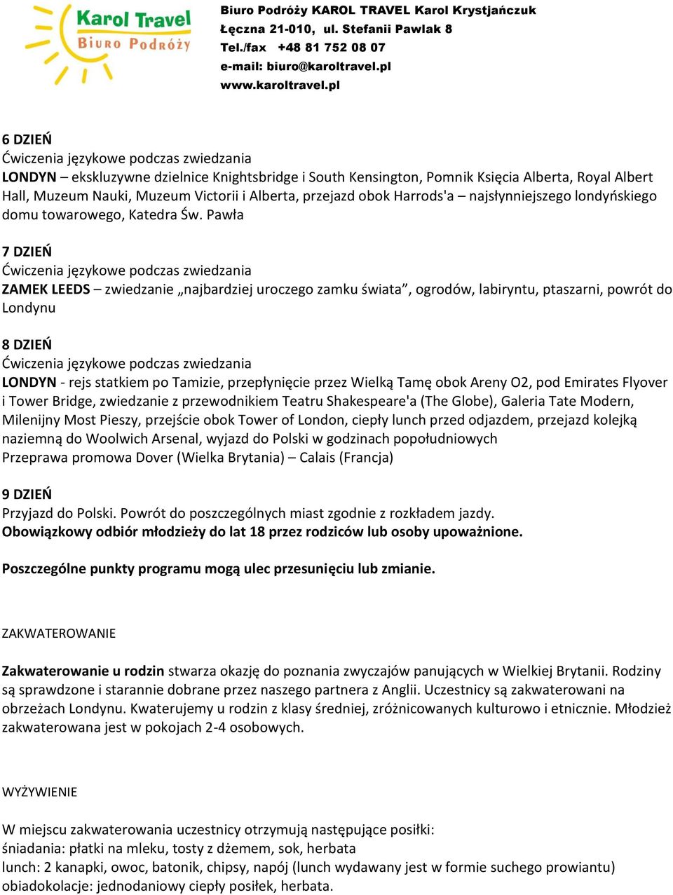 Pawła 7 DZIEŃ ZAMEK LEEDS zwiedzanie najbardziej uroczego zamku świata, ogrodów, labiryntu, ptaszarni, powrót do Londynu 8 DZIEŃ LONDYN - rejs statkiem po Tamizie, przepłynięcie przez Wielką Tamę