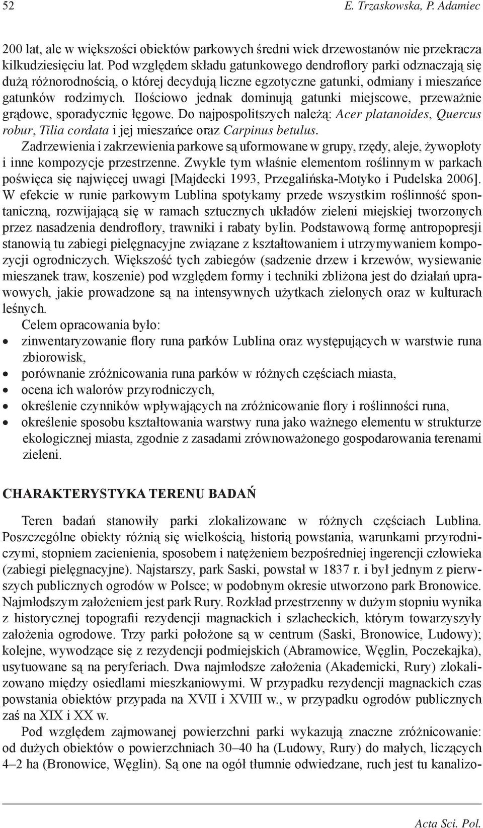 Ilościowo jednak dominują gatunki miejscowe, przeważnie grądowe, sporadycznie łęgowe. Do najpospolitszych należą: Acer platanoides, Quercus robur, Tilia cordata i jej mieszańce oraz Carpinus betulus.