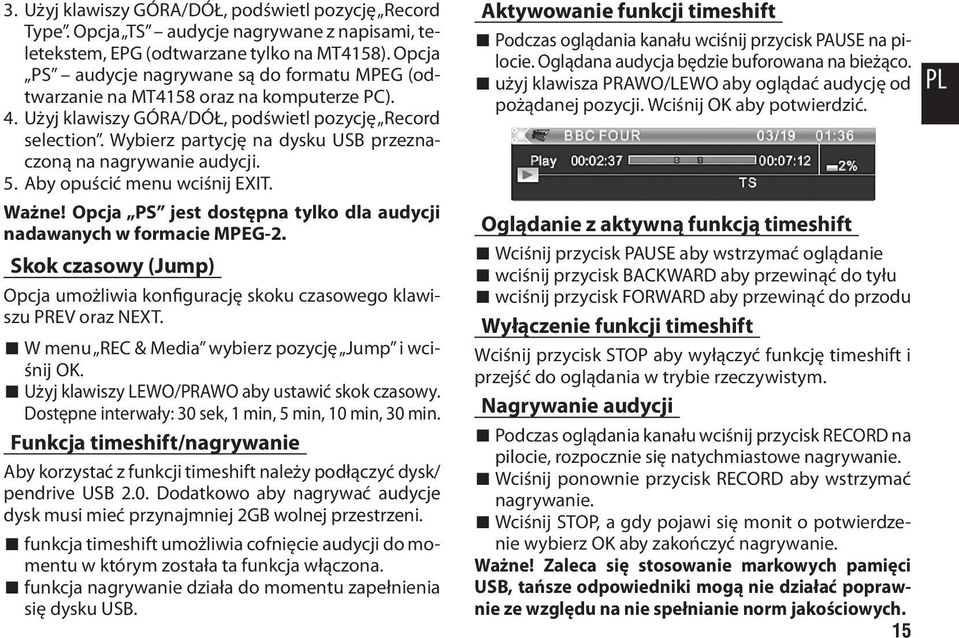 Wybierz partycję na dysku USB przeznaczoną na nagrywanie audycji. 5. Aby opuścić menu wciśnij EXIT. Ważne! Opcja PS jest dostępna tylko dla audycji nadawanych w formacie MPEG-2.