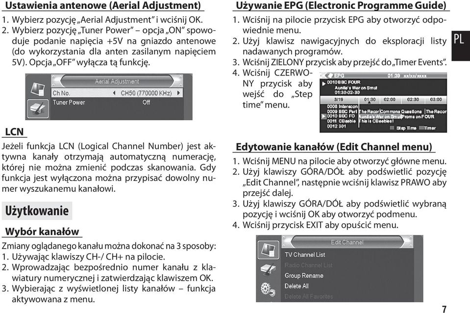 LCN Jeżeli funkcja LCN (Logical Channel Number) jest aktywna kanały otrzymają automatyczną numerację, której nie można zmienić podczas skanowania.