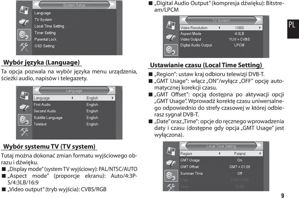 Display mode (system TV wyjściowy): PAL/NTSC/AUTO Aspect mode (proporcje ekranu): Auto/4:3P- S/4:3LB/16:9 Video output (tryb wyjścia): CVBS/RGB Ustawianie czasu (Local Time Setting) Region : ustaw