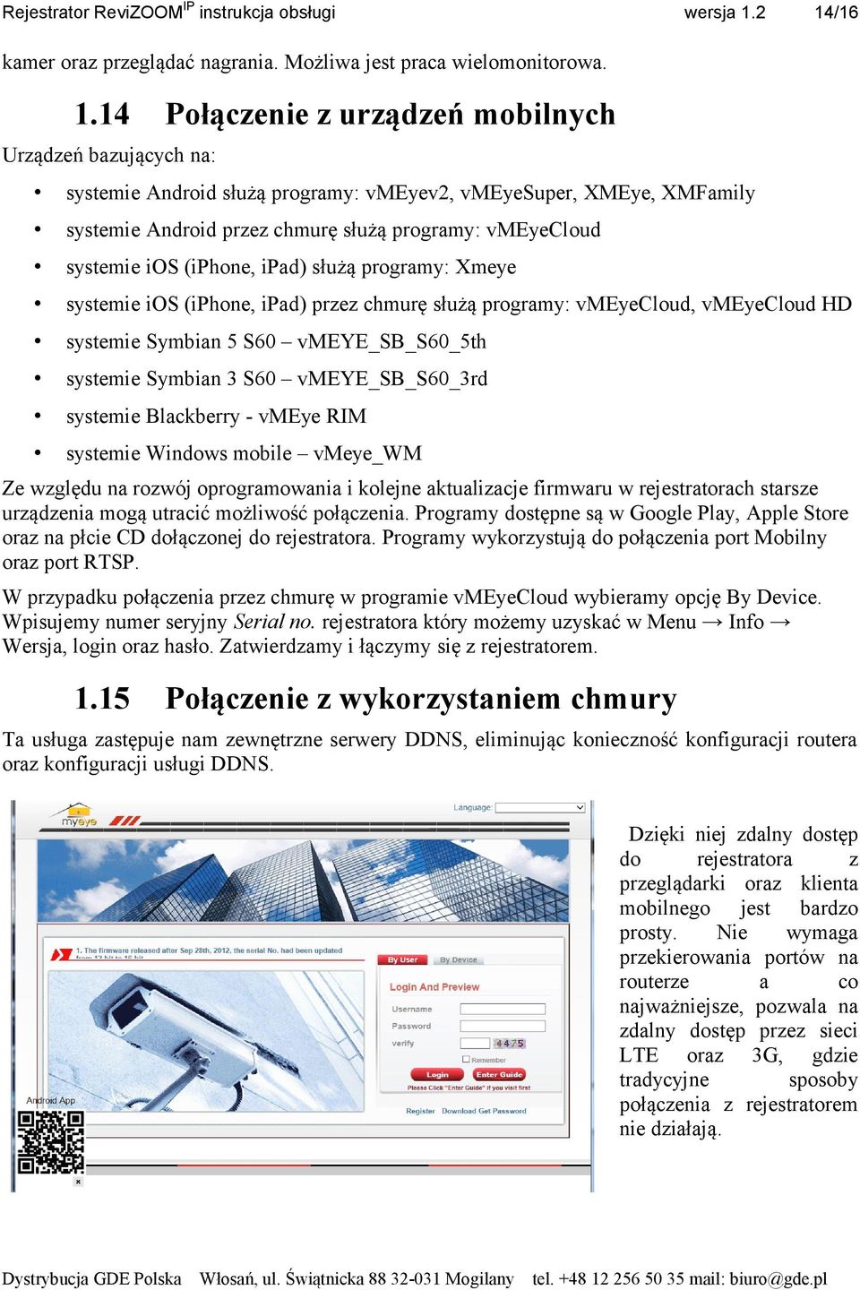 (iphone, ipad) służą programy: Xmeye systemie ios (iphone, ipad) przez chmurę służą programy: vmeyecloud, vmeyecloud HD systemie Symbian 5 S60 vmeye_sb_s60_5th systemie Symbian 3 S60 vmeye_sb_s60_3rd