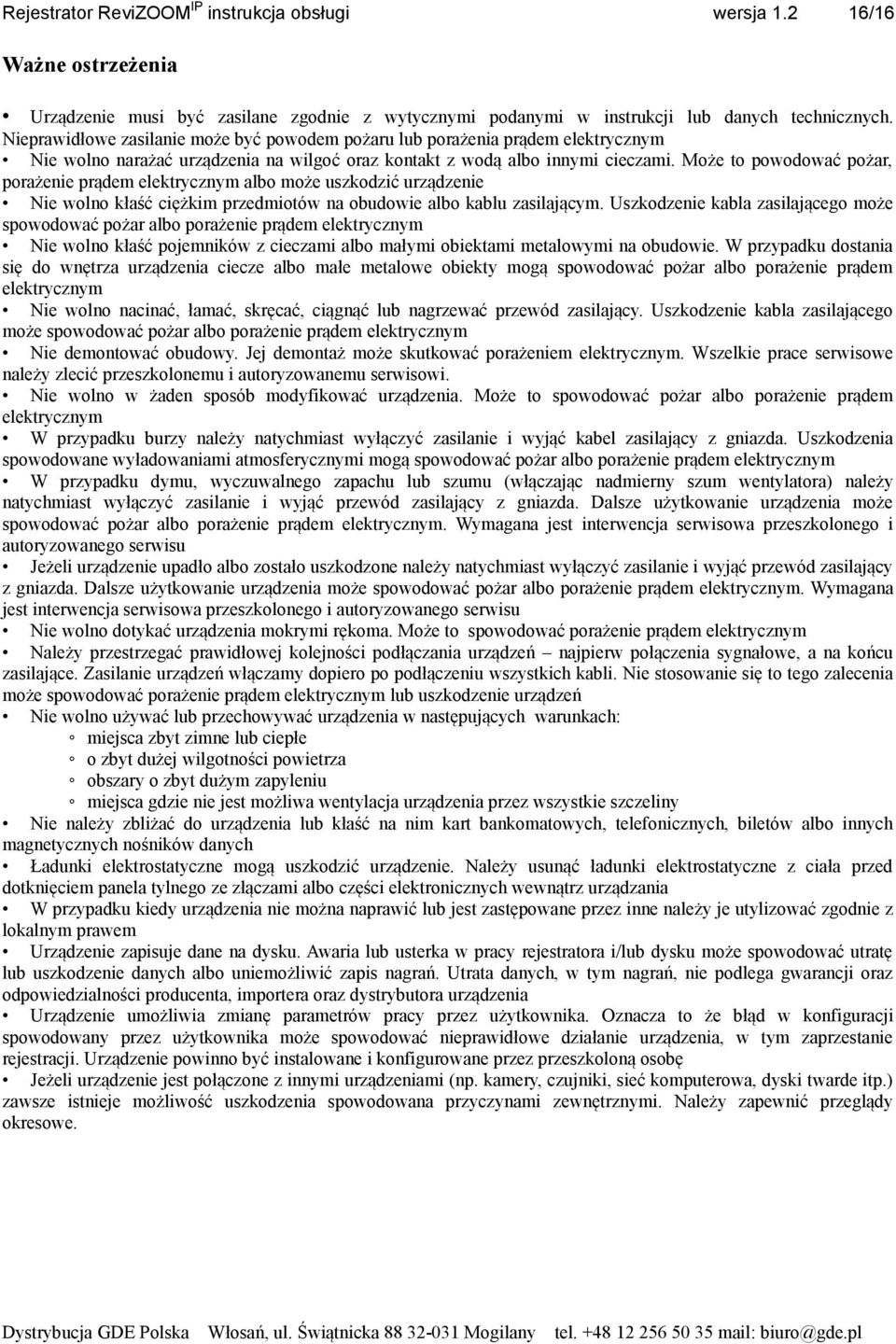 Może to powodować pożar, porażenie prądem elektrycznym albo może uszkodzić urządzenie Nie wolno kłaść ciężkim przedmiotów na obudowie albo kablu zasilającym.