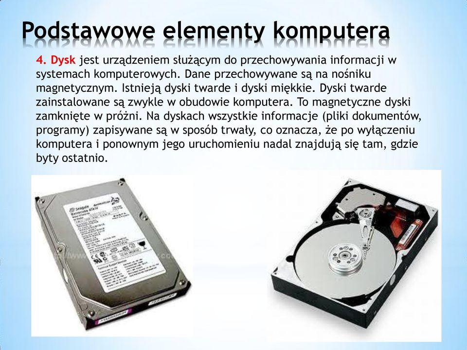 Dyski twarde zainstalowane są zwykle w obudowie komputera. To magnetyczne dyski zamknięte w próżni.
