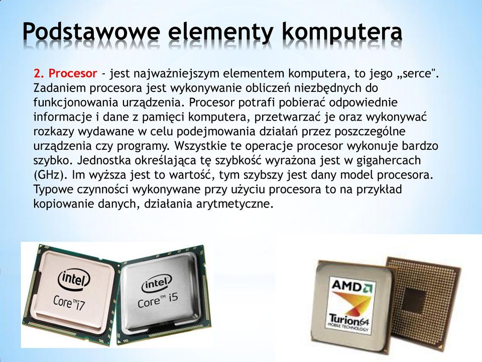 poszczególne urządzenia czy programy. Wszystkie te operacje procesor wykonuje bardzo szybko. Jednostka określająca tę szybkość wyrażona jest w gigahercach (GHz).