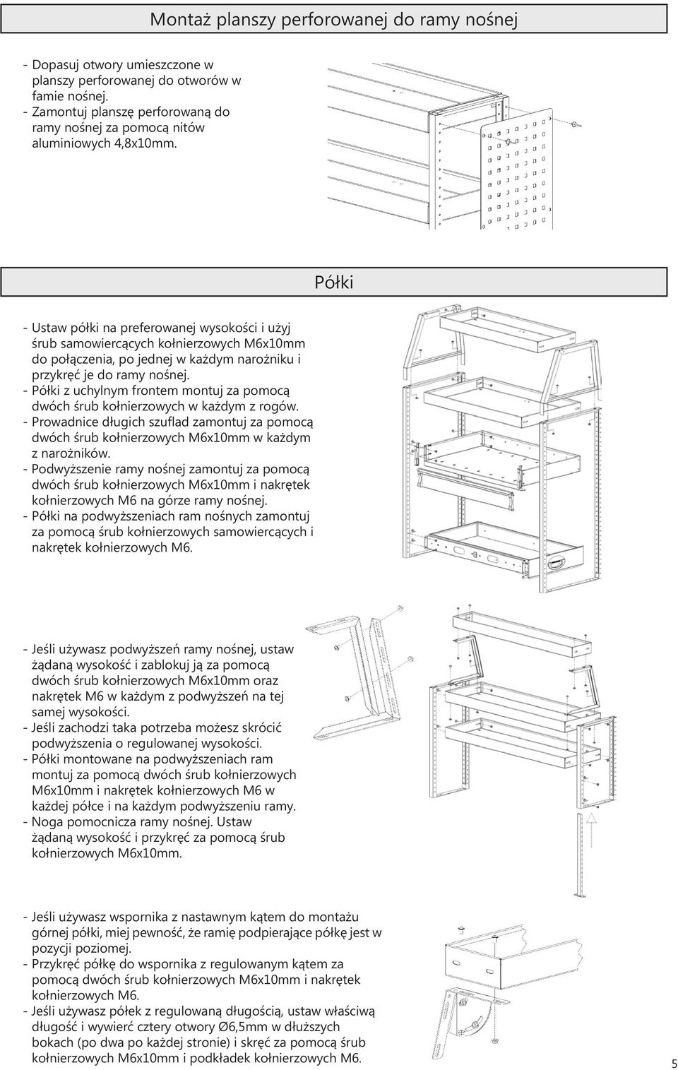 Półki - Ustaw półki na preferowanej wysokości i użyj śrub samowiercących kołnierzowych M6x0mm do połączenia, po jednej w każdym narożniku i przykręć je do ramy nośnej.