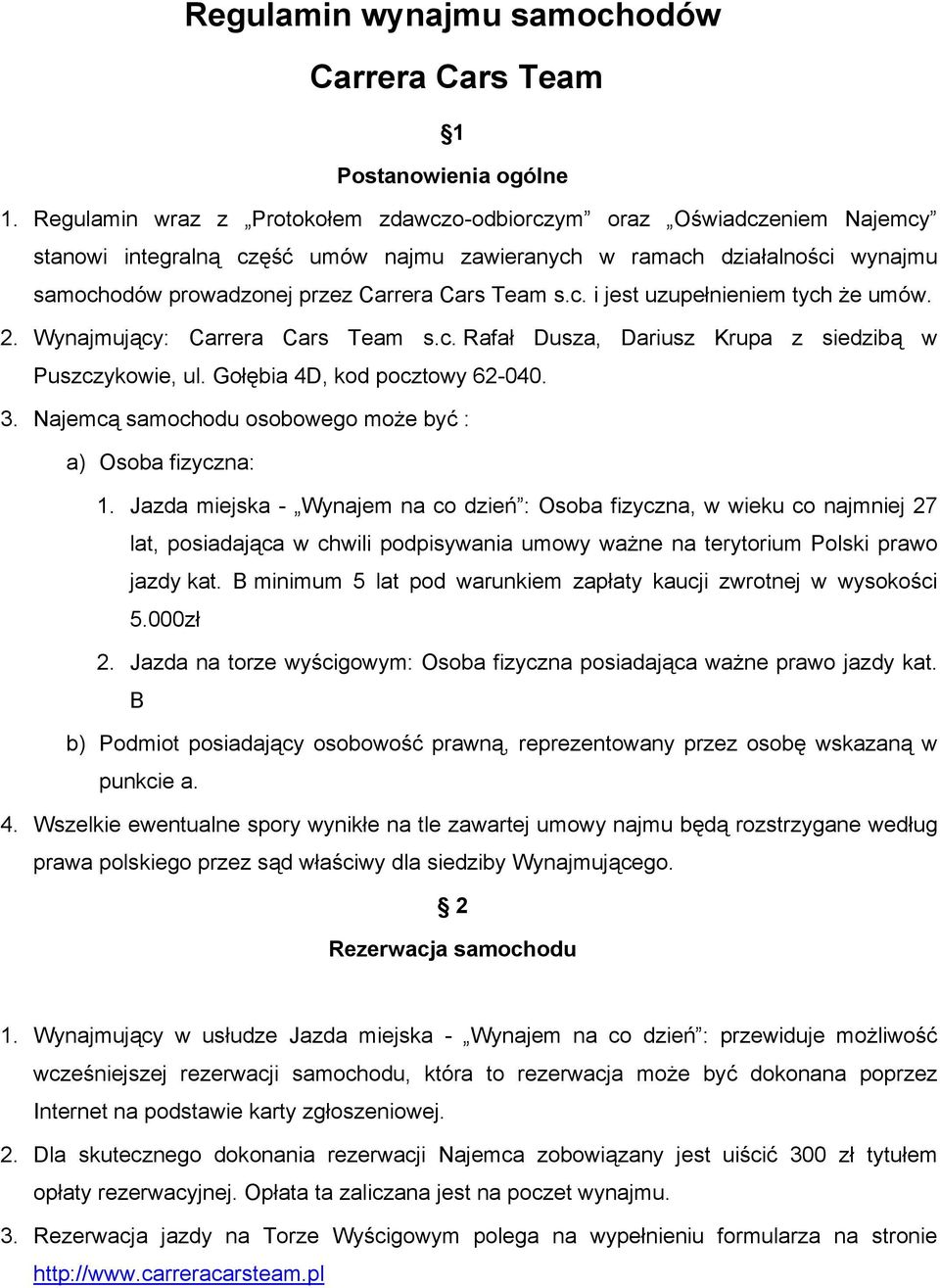 s.c. i jest uzupełnieniem tych że umów. 2. Wynajmujący: Carrera Cars Team s.c. Rafał Dusza, Dariusz Krupa z siedzibą w Puszczykowie, ul. Gołębia 4D, kod pocztowy 62-040. 3.