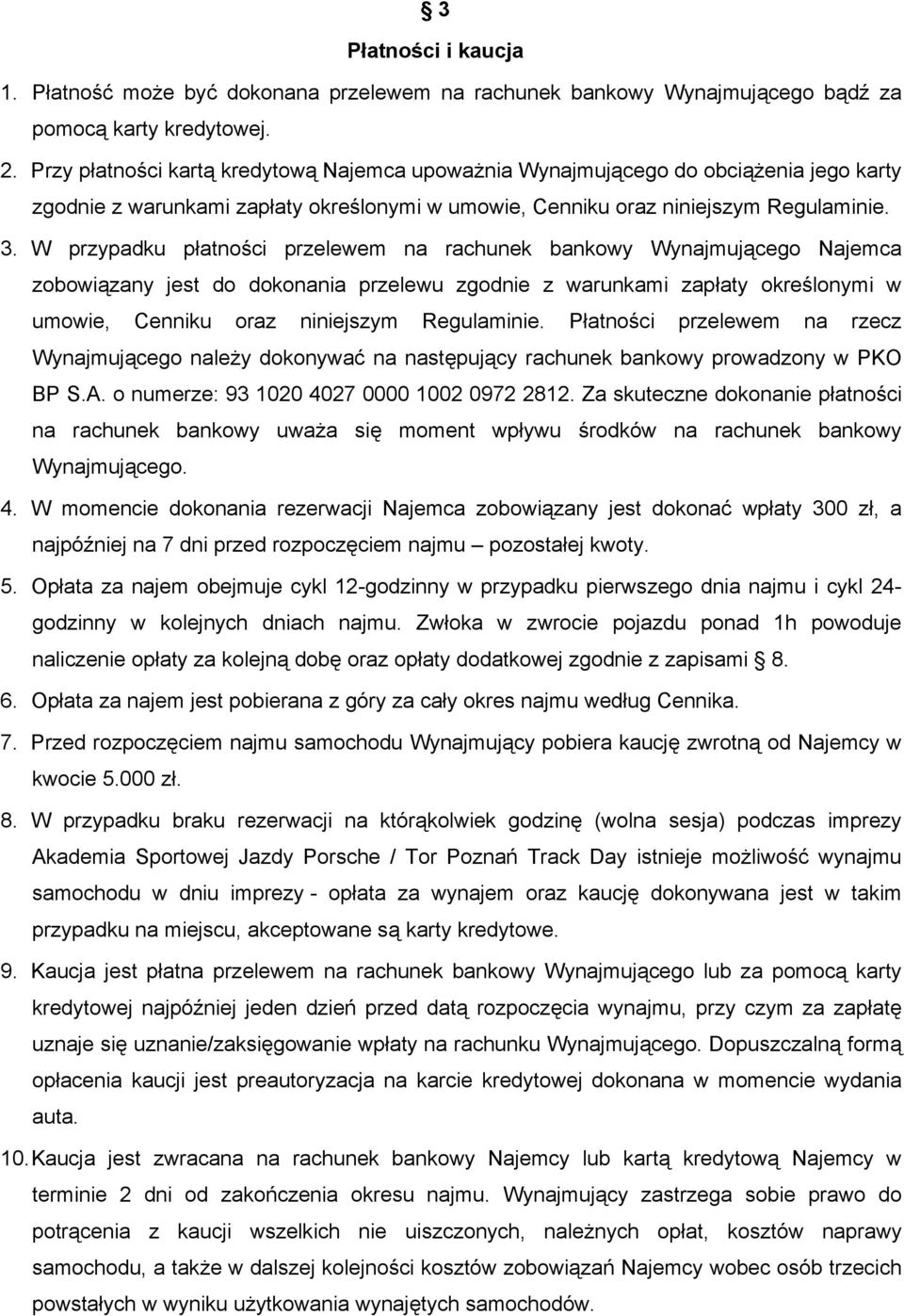 W przypadku płatności przelewem na rachunek bankowy Wynajmującego Najemca zobowiązany jest do dokonania przelewu zgodnie z warunkami zapłaty określonymi w umowie, Cenniku oraz niniejszym Regulaminie.