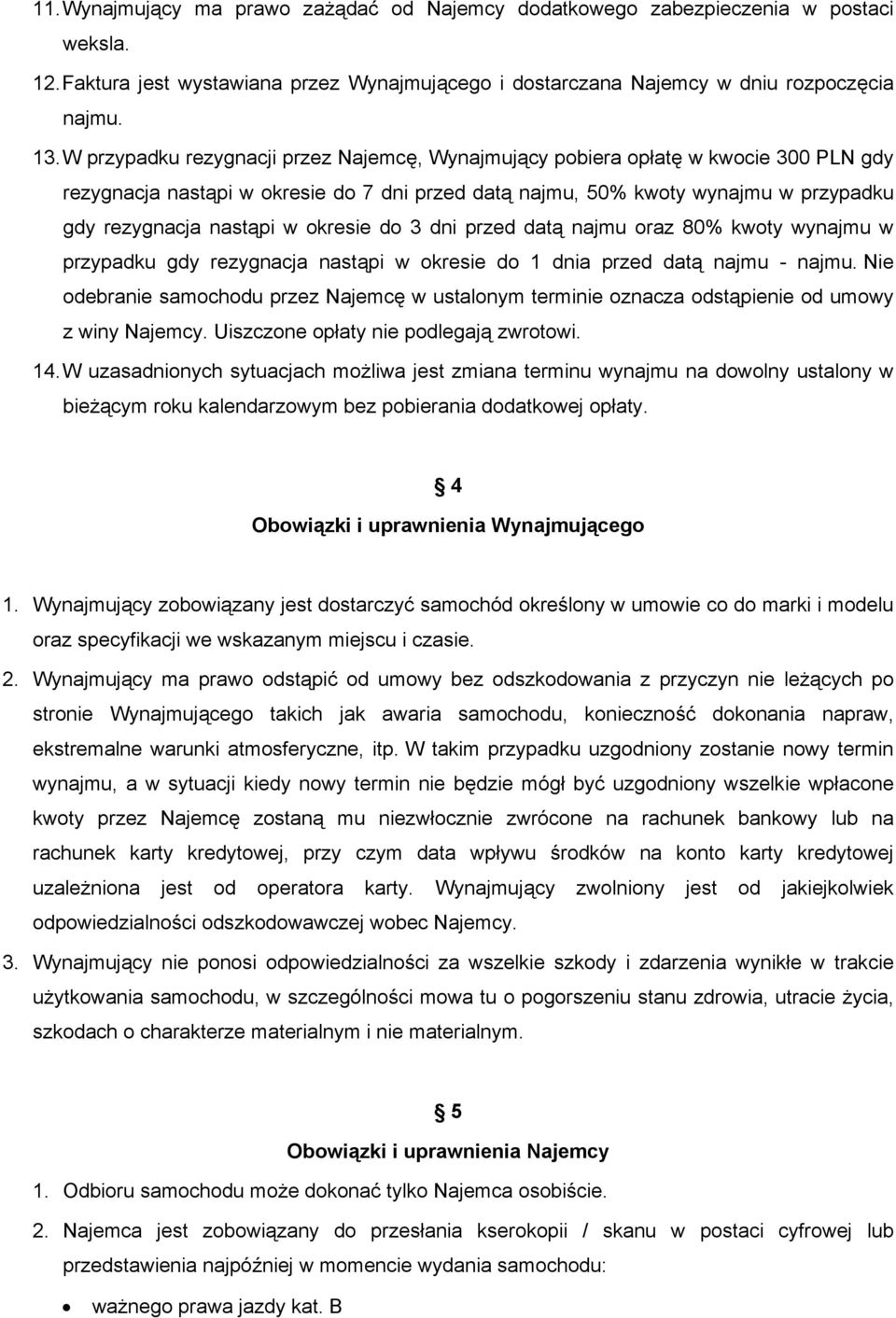 okresie do 3 dni przed datą najmu oraz 80% kwoty wynajmu w przypadku gdy rezygnacja nastąpi w okresie do 1 dnia przed datą najmu - najmu.