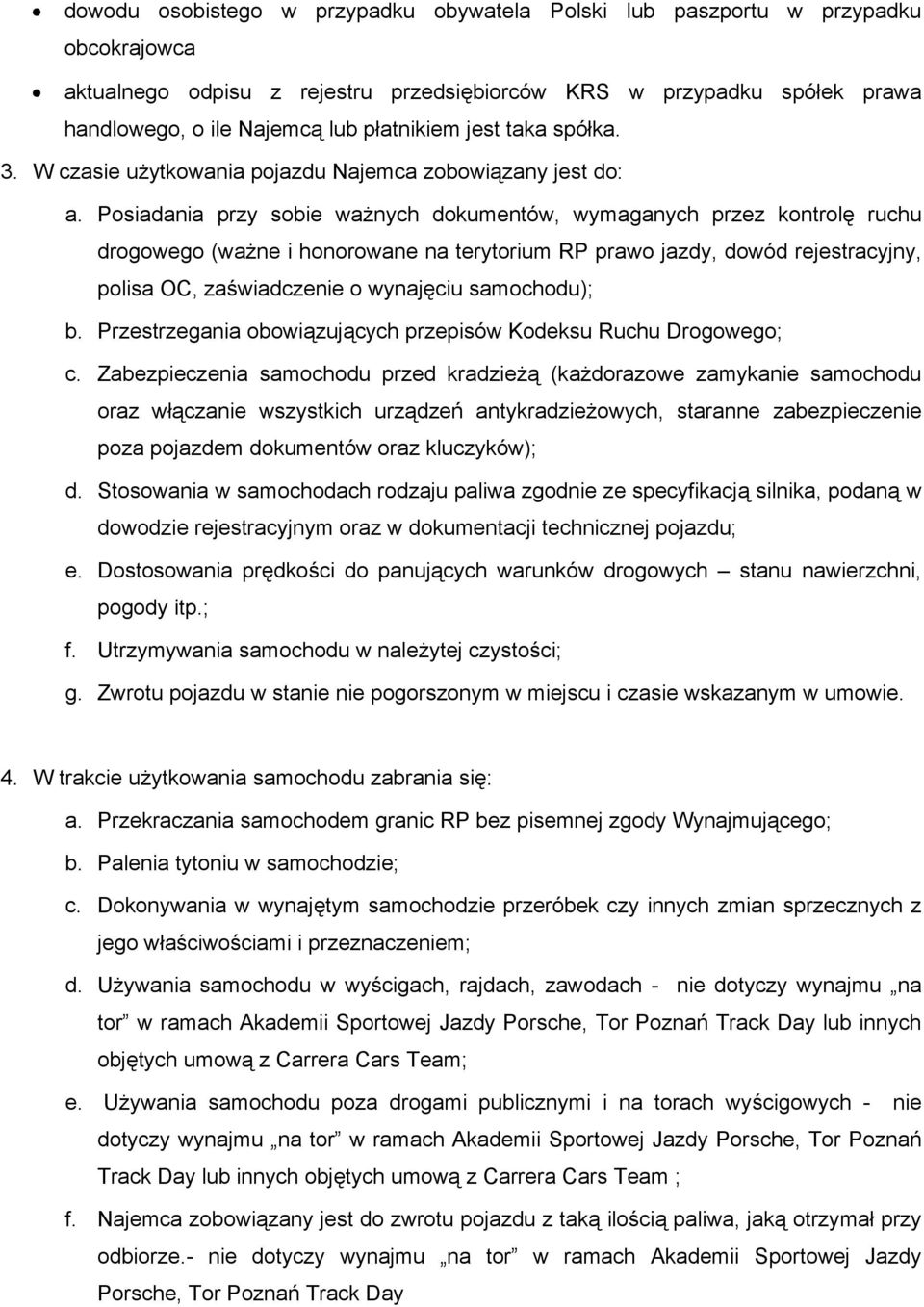 Posiadania przy sobie ważnych dokumentów, wymaganych przez kontrolę ruchu drogowego (ważne i honorowane na terytorium RP prawo jazdy, dowód rejestracyjny, polisa OC, zaświadczenie o wynajęciu