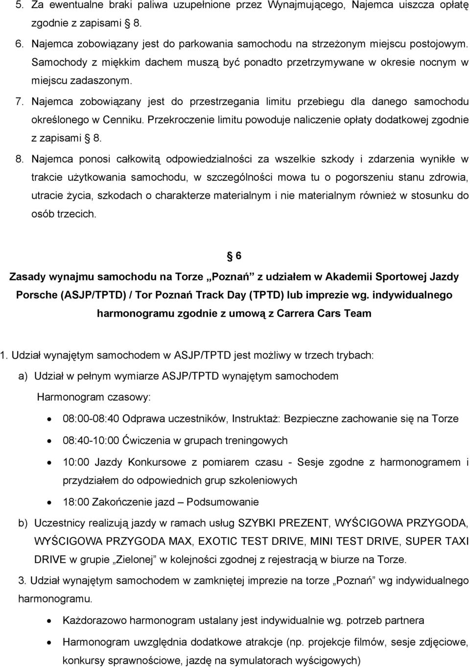 Najemca zobowiązany jest do przestrzegania limitu przebiegu dla danego samochodu określonego w Cenniku. Przekroczenie limitu powoduje naliczenie opłaty dodatkowej zgodnie z zapisami 8.