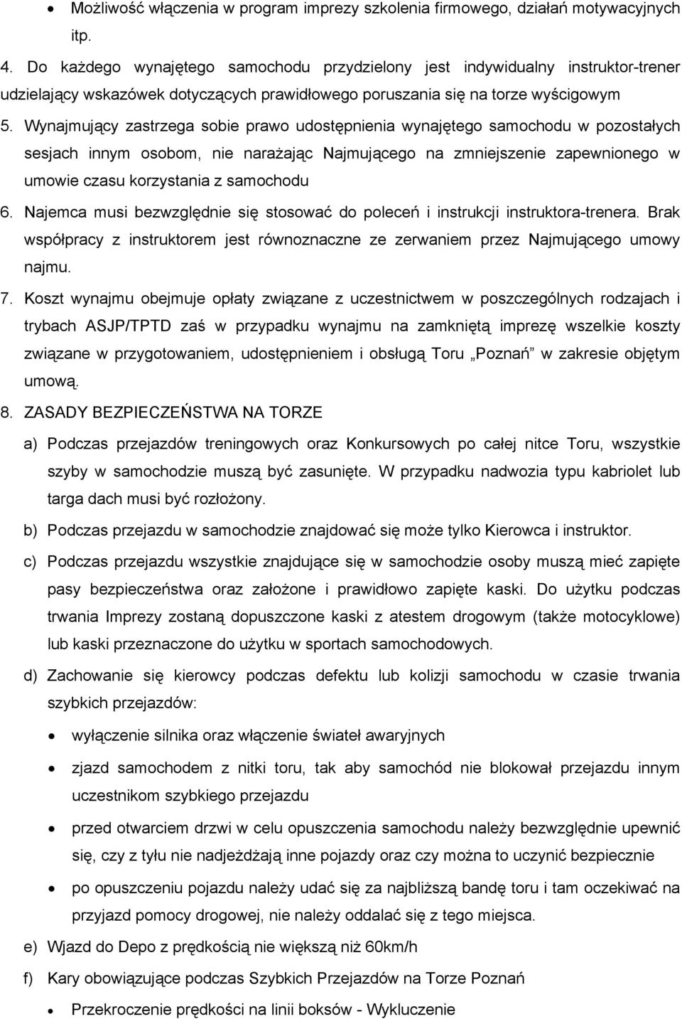 Wynajmujący zastrzega sobie prawo udostępnienia wynajętego samochodu w pozostałych sesjach innym osobom, nie narażając Najmującego na zmniejszenie zapewnionego w umowie czasu korzystania z samochodu