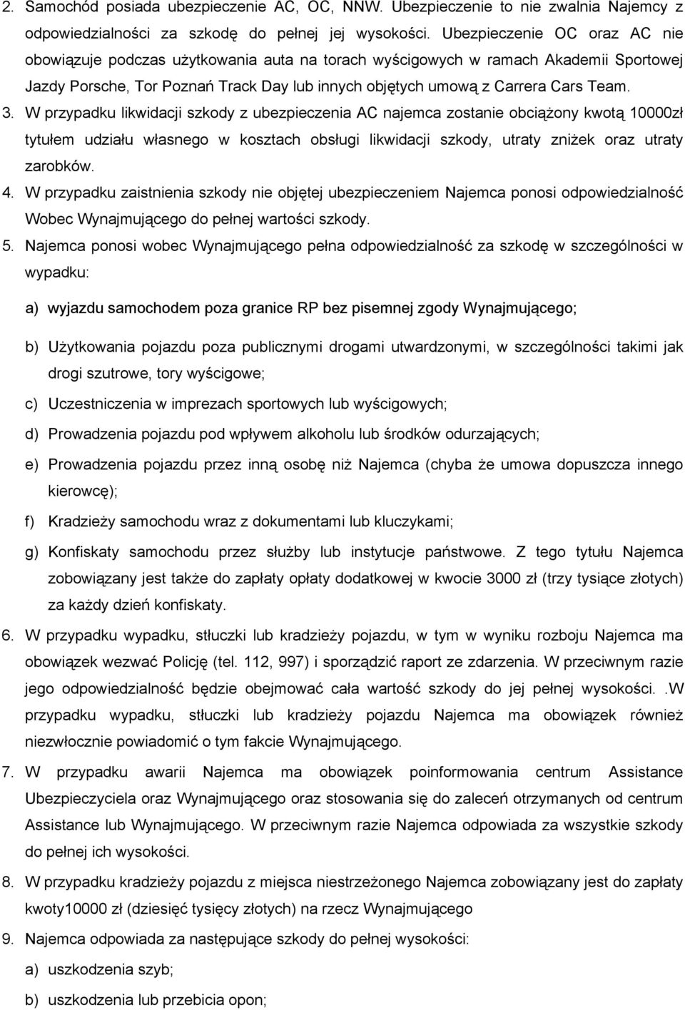 W przypadku likwidacji szkody z ubezpieczenia AC najemca zostanie obciążony kwotą 10000zł tytułem udziału własnego w kosztach obsługi likwidacji szkody, utraty zniżek oraz utraty zarobków. 4.