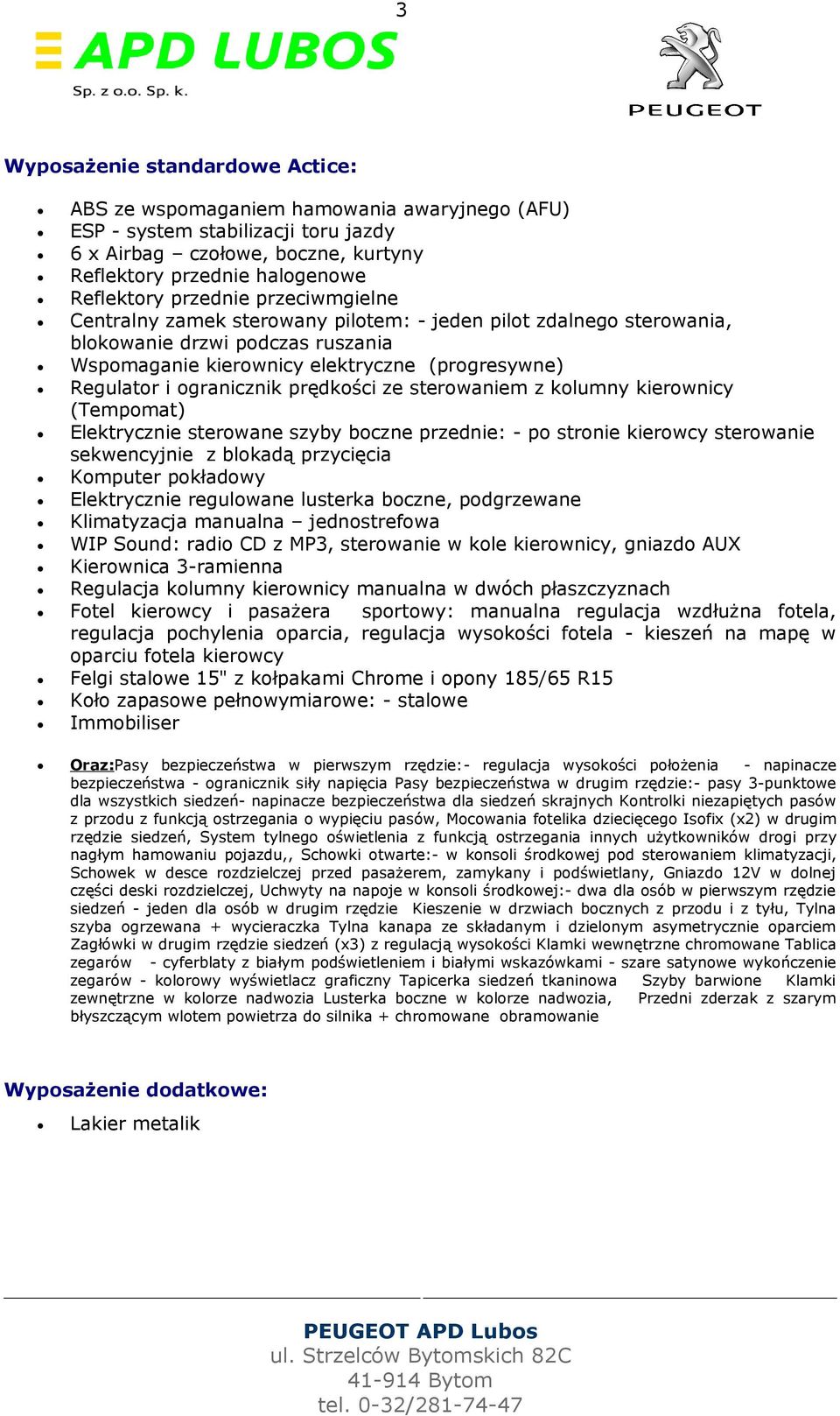 ogranicznik prędkości ze sterowaniem z kolumny kierownicy (Tempomat) Elektrycznie sterowane szyby boczne przednie: - po stronie kierowcy sterowanie sekwencyjnie z blokadą przycięcia Komputer