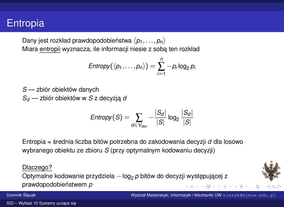 ..,p n ) = S zbiór obiektów danych S d zbiór obiektów w S z decyzja d n p i log 2 p i i=1 Entropy(S) = S d d V dec S log 2 S d S