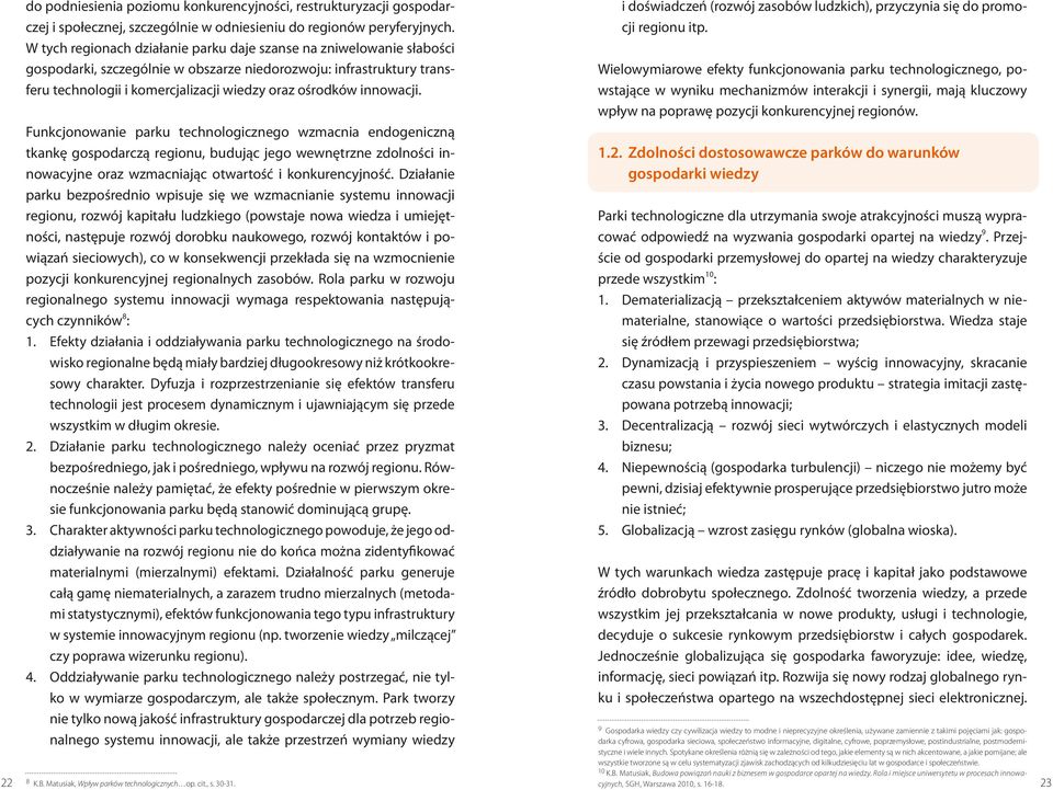 innowacji. Funkcjonowanie parku technologicznego wzmacnia endogeniczną tkankę gospodarczą regionu, budując jego wewnętrzne zdolności innowacyjne oraz wzmacniając otwartość i konkurencyjność.