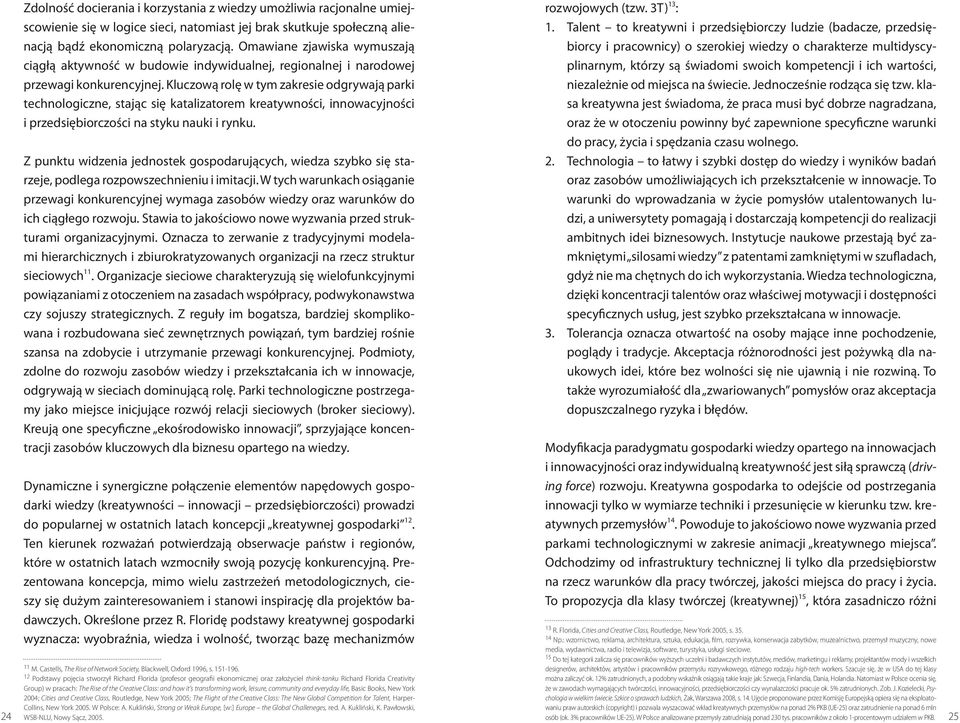 Kluczową rolę w tym zakresie odgrywają parki technologiczne, stając się katalizatorem kreatywności, innowacyjności i przedsiębiorczości na styku nauki i rynku.