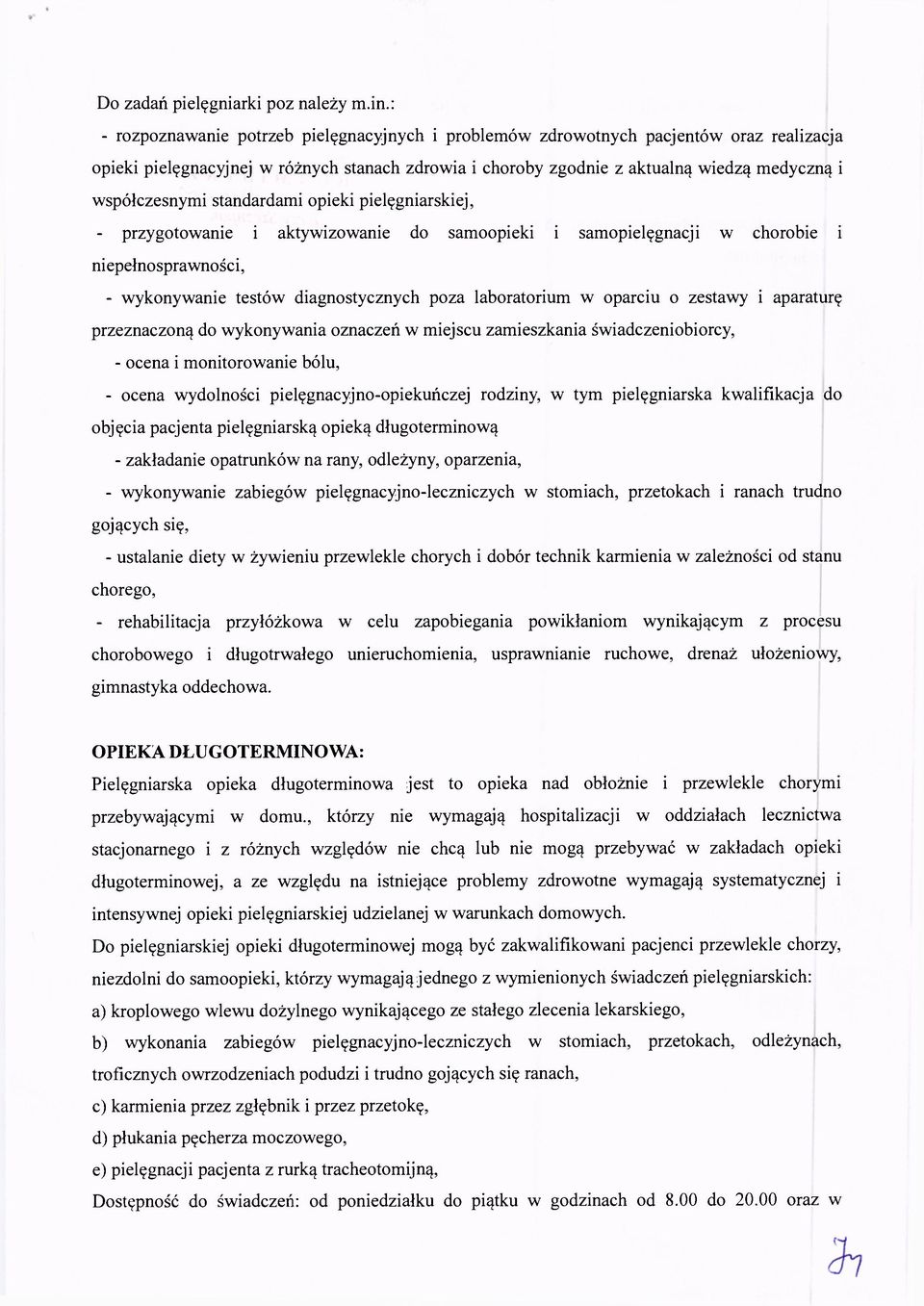 współczesnymi standardami opieki pielęgniarskiej, - przygotowanie i aktywizowanie do samoopieki i samopielęgnacji w chorobie i niepełnosprawności, - wykonywanie testów diagnostycznych poza