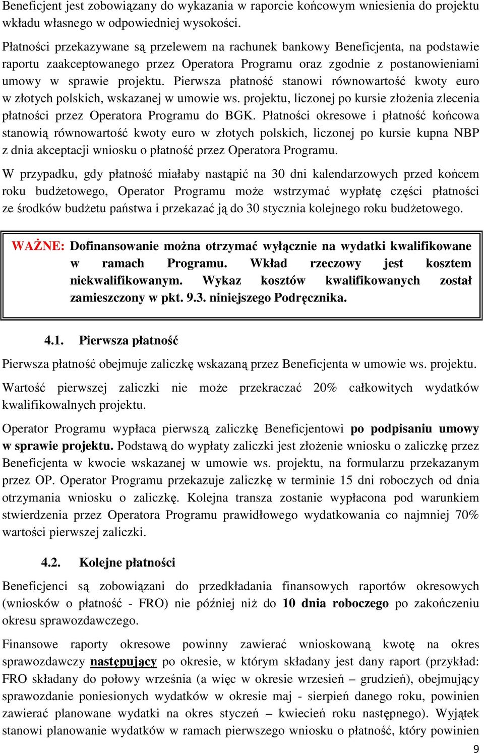 Pierwsza płatność stanowi równowartość kwoty euro w złotych polskich, wskazanej w umowie ws. projektu, liczonej po kursie złoŝenia zlecenia płatności przez Operatora Programu do BGK.