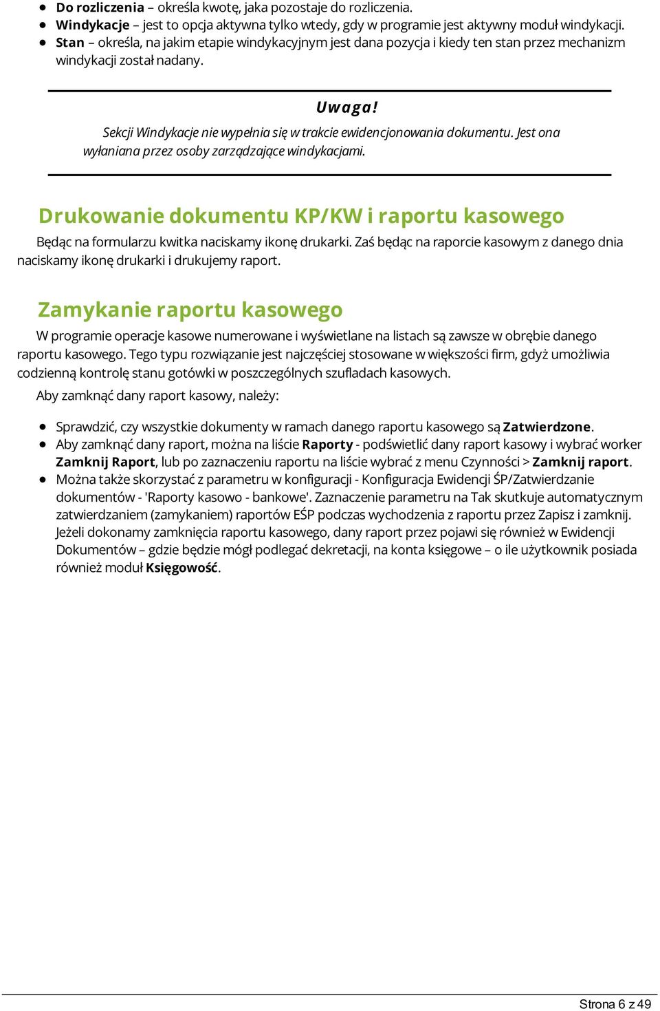 Jest ona wyłaniana przez osoby zarządzające windykacjami. Drukowanie dokumentu KP/KW i raportu kasowego Będąc na formularzu kwitka naciskamy ikonę drukarki.