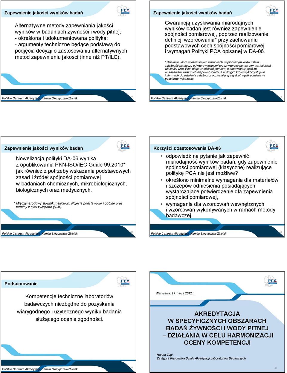 Gwarancją uzyskiwania miarodajnych wyników badań jest również zapewnienie spójności pomiarowej, poprzez realizowanie definicji wzorcowania* przy zachowaniu podstawowych cech spójności pomiarowej i