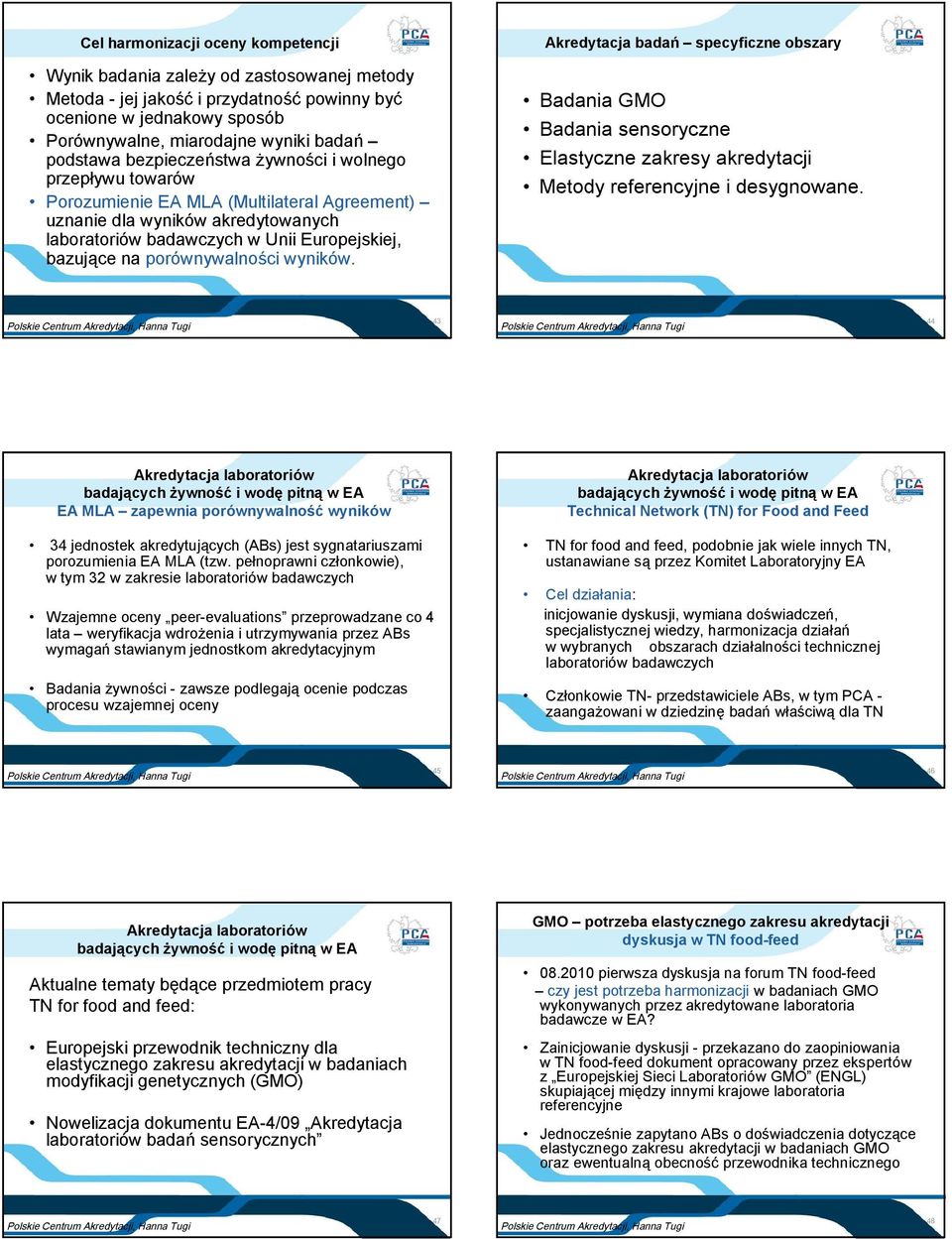 porównywalności wyników. Akredytacja badań specyficzne obszary Badania GMO Badania sensoryczne Elastyczne zakresy akredytacji Metody referencyjne i desygnowane.