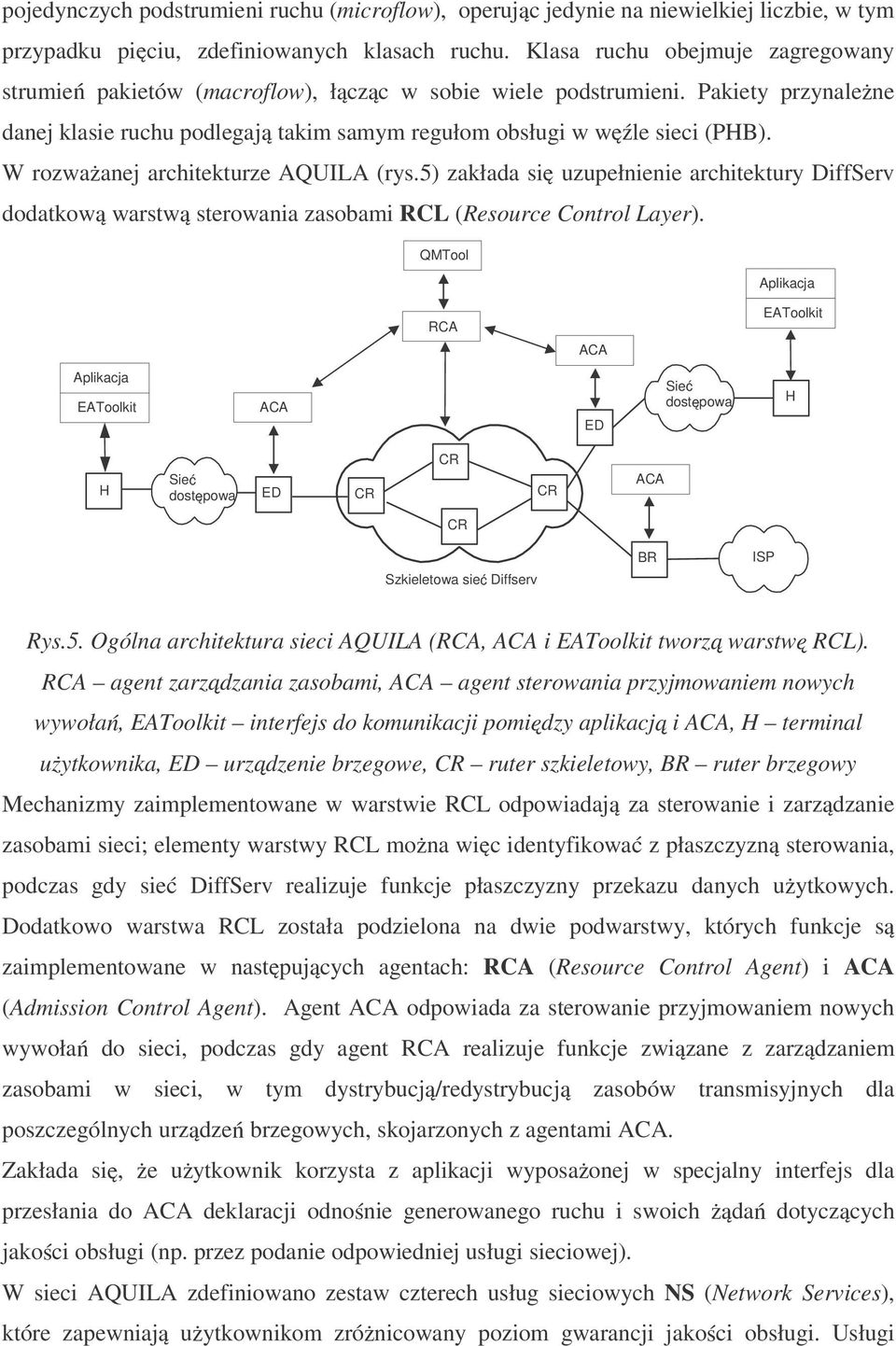 W rozwa anej architekturze AQUILA (rys.5) zakłada si uzupełnienie architektury DiffServ dodatkow warstw sterowania zasobami RCL (Resource Control Layer).