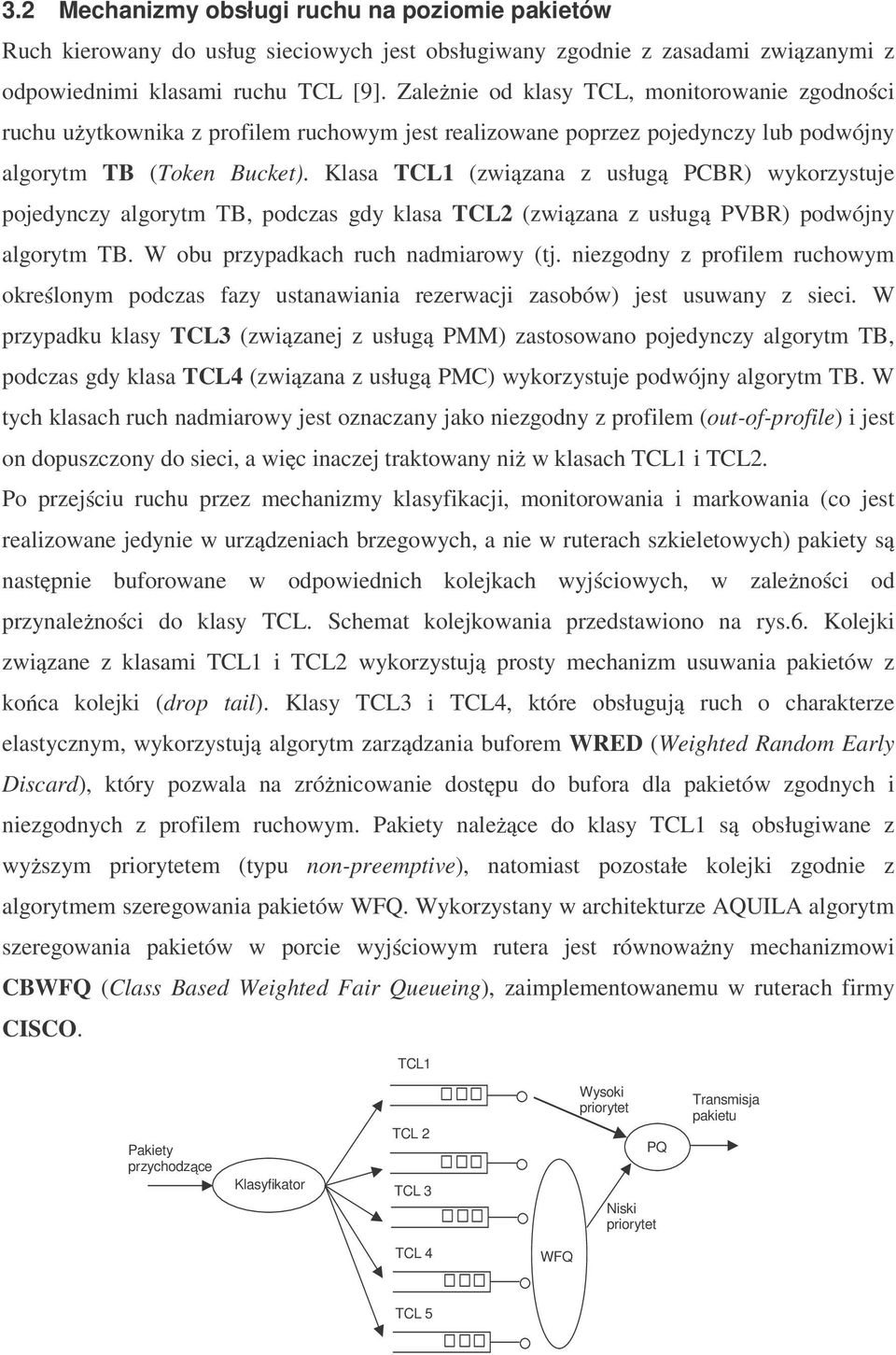 Klasa TCL1 (zwi zana z usług PCBR) wykorzystuje pojedynczy algorytm TB, podczas gdy klasa TCL2 (zwi zana z usług PVBR) podwójny algorytm TB. W obu przypadkach ruch nadmiarowy (tj.
