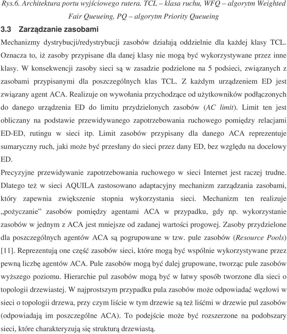 W konsekwencji zasoby sieci s w zasadzie podzielone na 5 podsieci, zwi zanych z zasobami przypisanymi dla poszczególnych klas TCL. Z ka dym urz dzeniem jest zwi zany agent ACA.