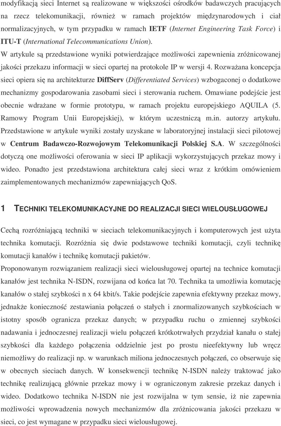 W artykule s przedstawione wyniki potwierdzaj ce mo liwo ci zapewnienia zró nicowanej jako ci przekazu informacji w sieci opartej na protokole IP w wersji 4.