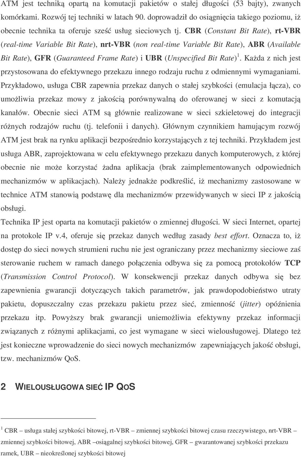 CBR (Constant Bit Rate), rt-vbr (real-time Variable Bit Rate), nrt-vbr (non real-time Variable Bit Rate), ABR (Available Bit Rate), GFR (Guaranteed Frame Rate) i UBR (Unspecified Bit Rate) 1.