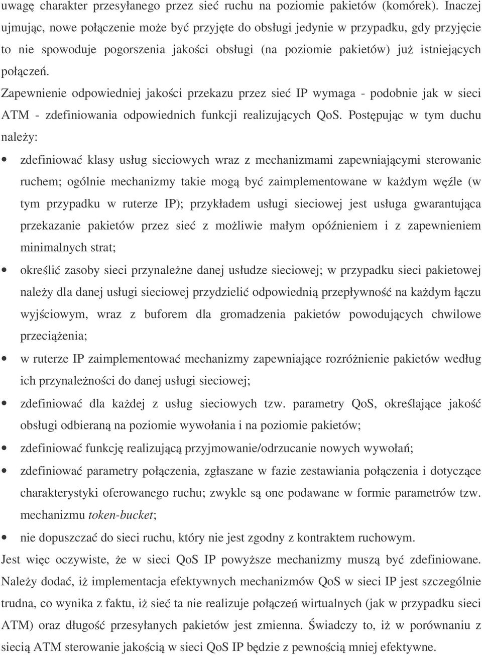 Zapewnienie odpowiedniej jako ci przekazu przez sie IP wymaga - podobnie jak w sieci ATM - zdefiniowania odpowiednich funkcji realizuj cych QoS.