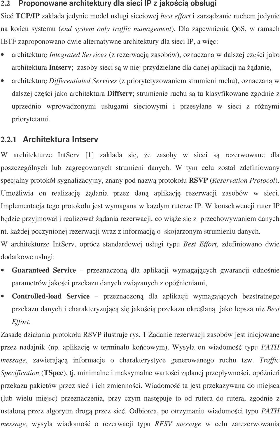 Dla zapewnienia QoS, w ramach IETF zaproponowano dwie alternatywne architektury dla sieci IP, a wi c: architektur Integrated Services (z rezerwacj zasobów), oznaczan w dalszej cz ci jako architektura