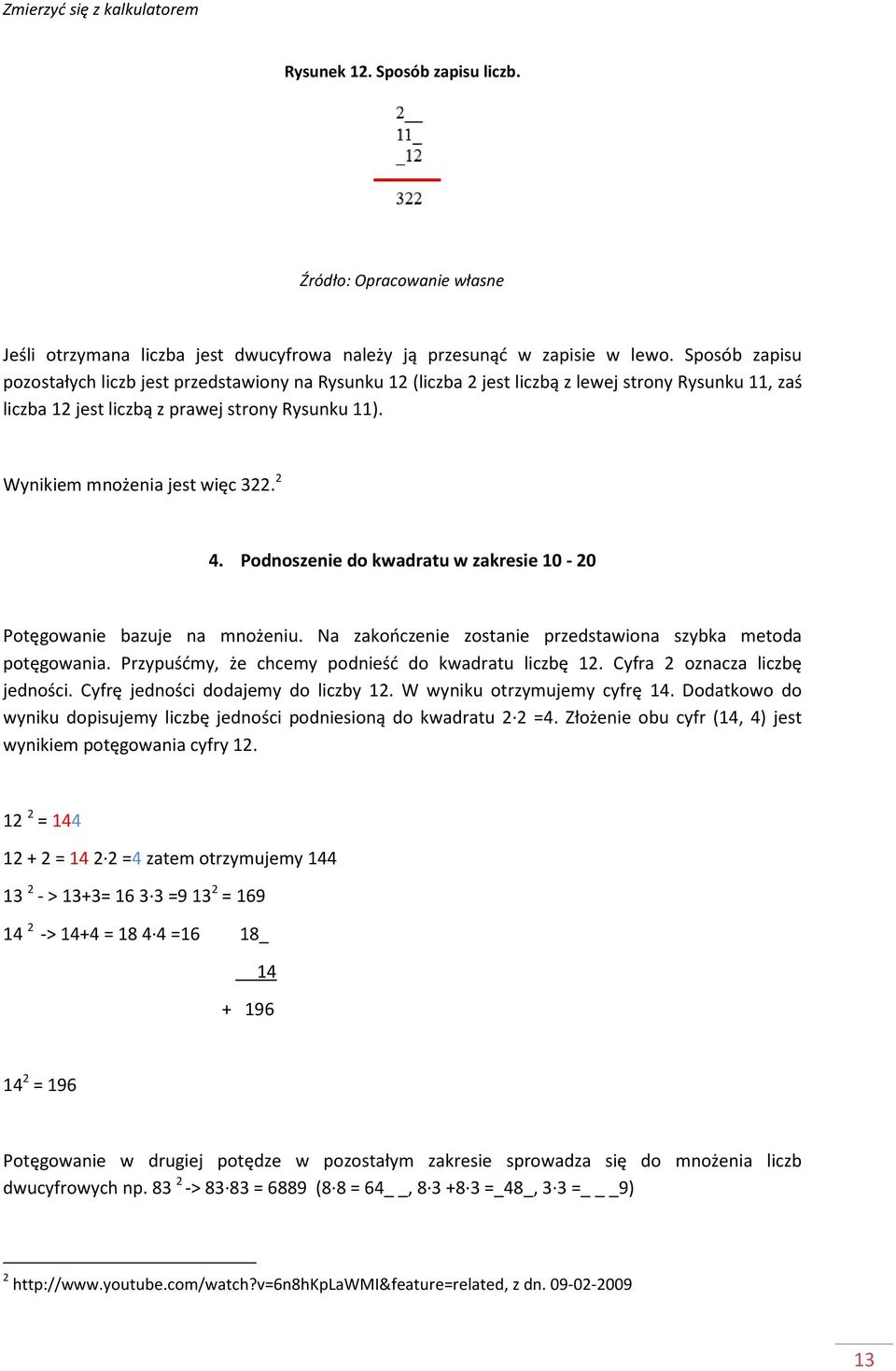 Wynikiem mnożenia jest więc 322. 2 4. Podnoszenie do kwadratu w zakresie 10-20 Potęgowanie bazuje na mnożeniu. Na zakończenie zostanie przedstawiona szybka metoda potęgowania.