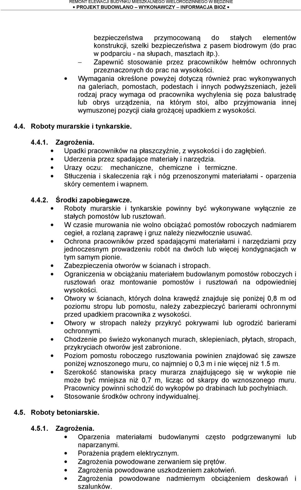 Wymagania określone powyżej dotyczą również prac wykonywanych na galeriach, pomostach, podestach i innych podwyższeniach, jeżeli rodzaj pracy wymaga od pracownika wychylenia się poza balustradę lub