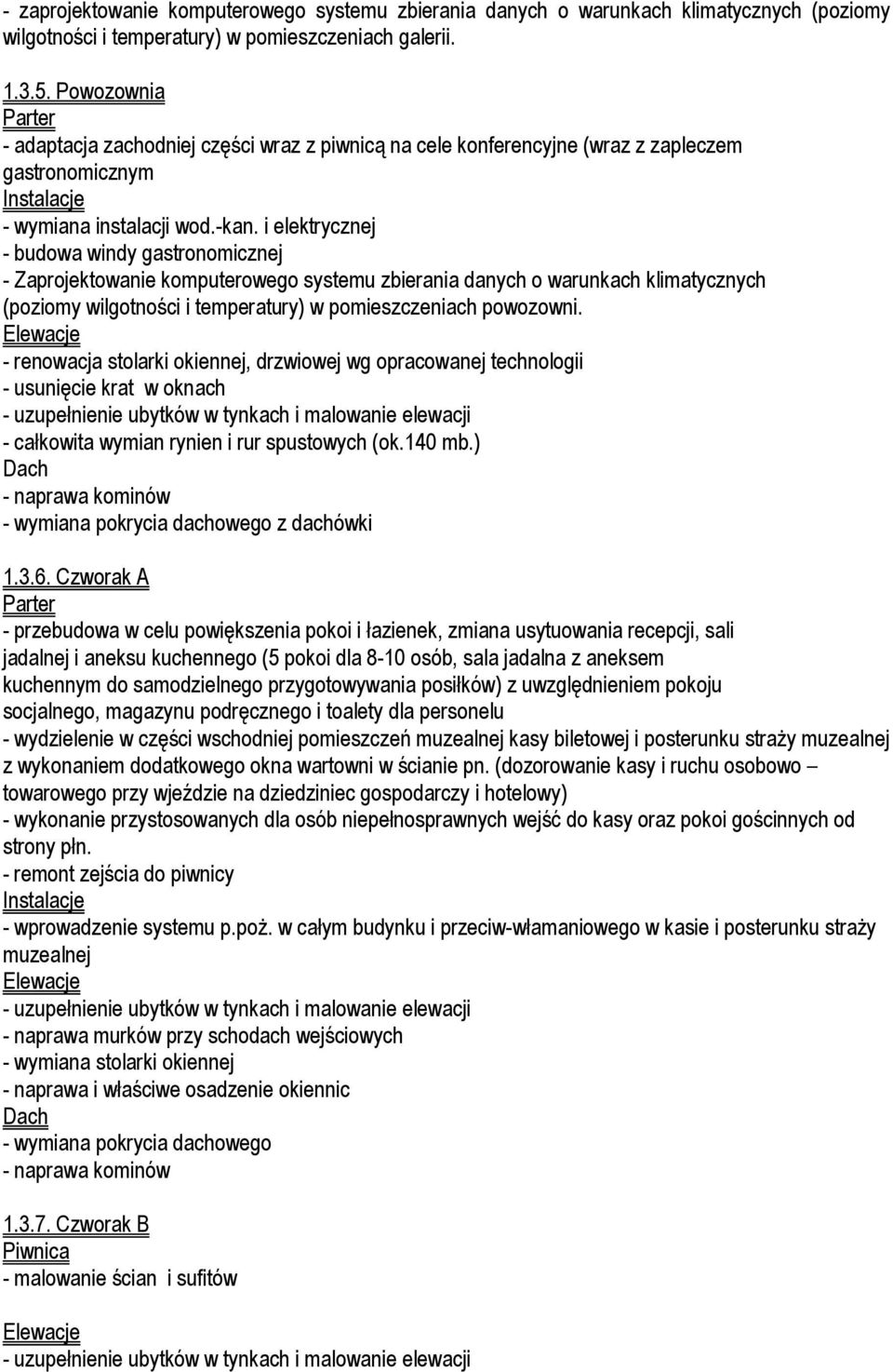 i elektrycznej - budowa windy gastronomicznej - Zaprojektowanie komputerowego systemu zbierania danych o warunkach klimatycznych (poziomy wilgotnoᖰci i temperatury) w pomieszczeniach powozowni.