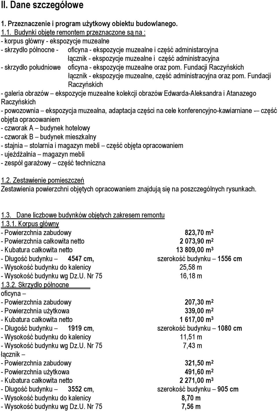 1. Budynki objᆐte remontem przeznaczone sၐ na : - korpus gᐠówny - ekspozycje muzealne - skrzydᐠo póᐠnocne - oficyna - ekspozycje muzealne i czᆐᖰၰ administarcyjna ᐠၐcznik - ekspozycje muzealne i czᆐᖰၰ