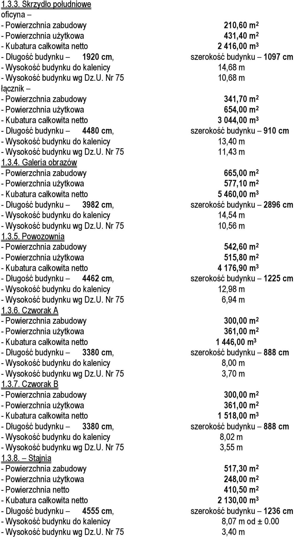 Nr 75 10,68 m ᐠၐcznik - Powierzchnia zabudowy 341,70 m 2 - Powierzchnia u ytkowa 654,00 m 2 - Kubatura caᐠkowita netto 3 044,00 m 3 - Dᐠugoᖰၰ budynku 4480 cm, szerokoᖰၰ budynku 910 cm - Wysokoᖰၰ