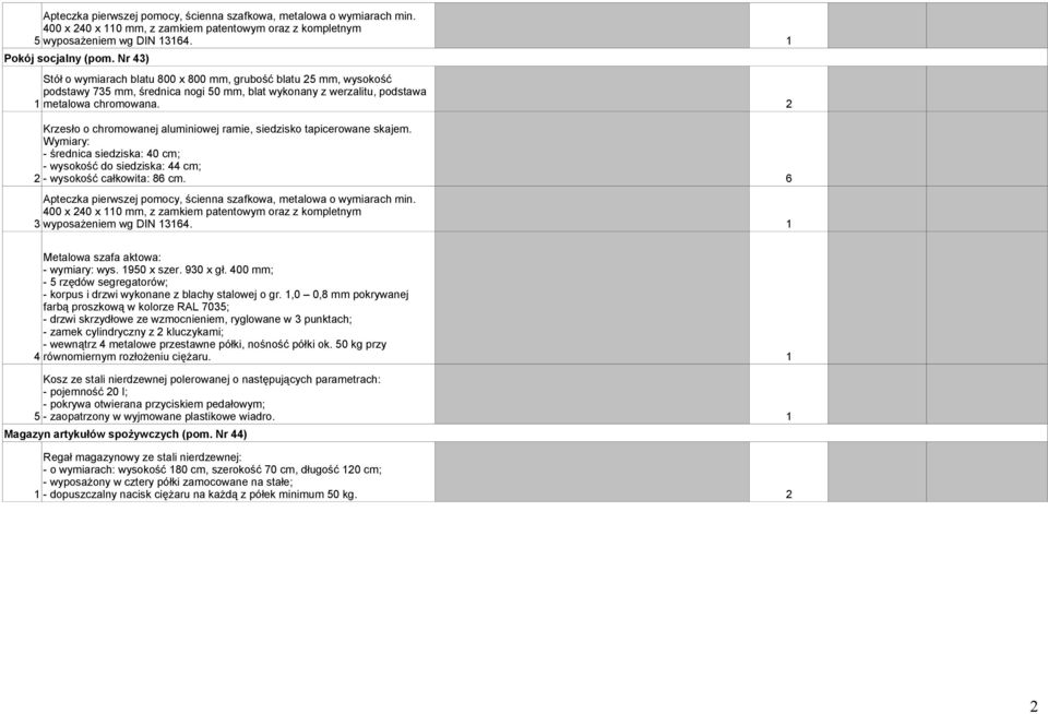 Krzesło o chromowanej aluminiowej ramie, siedzisko tapicerowane skajem. Wymiary: - średnica siedziska: 40 cm; - wysokość do siedziska: 44 cm; - wysokość całkowita: 86 cm.