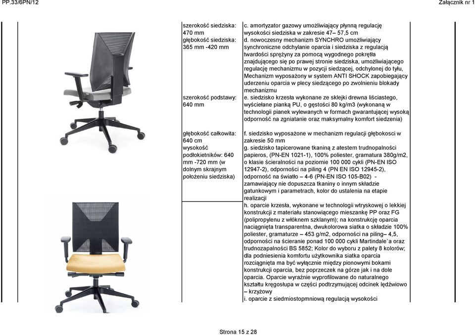 nowoczesny mechanizm SYNCHRO umożliwiający synchroniczne odchylanie oparcia i siedziska z regulacją twardości sprężyny za pomocą wygodnego pokrętła znajdującego się po prawej stronie siedziska,