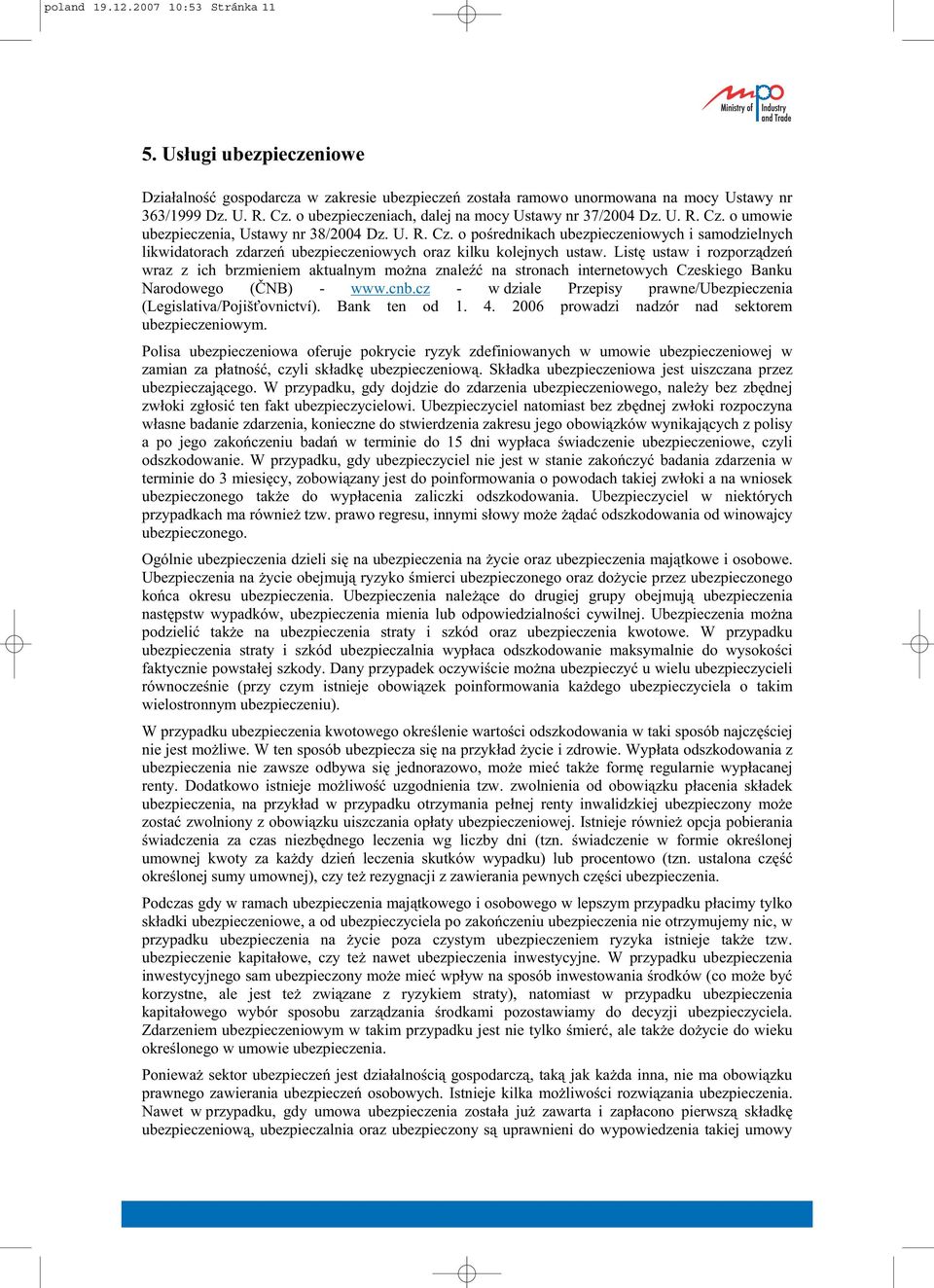 List ustaw i rozporz dze wraz z ich brzmieniem aktualnym mo na znale na stronach internetowych Czeskiego Banku Narodowego ( NB) - www.cnb.