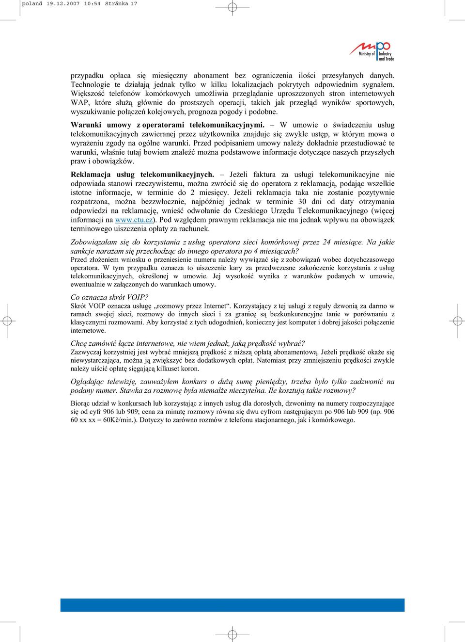 Wi kszo telefonów komórkowych umo liwia przegl danie uproszczonych stron internetowych WAP, które s u g ównie do prostszych operacji, takich jak przegl d wyników sportowych, wyszukiwanie po cze