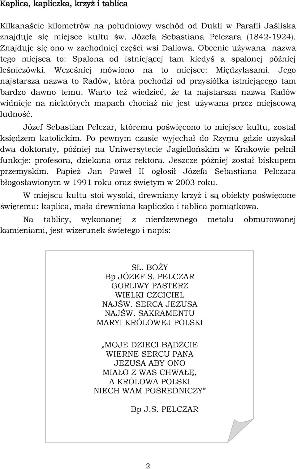 Wcześniej mówiono na to miejsce: Międzylasami. Jego najstarsza nazwa to Radów, która pochodzi od przysiółka istniejącego tam bardzo dawno temu.