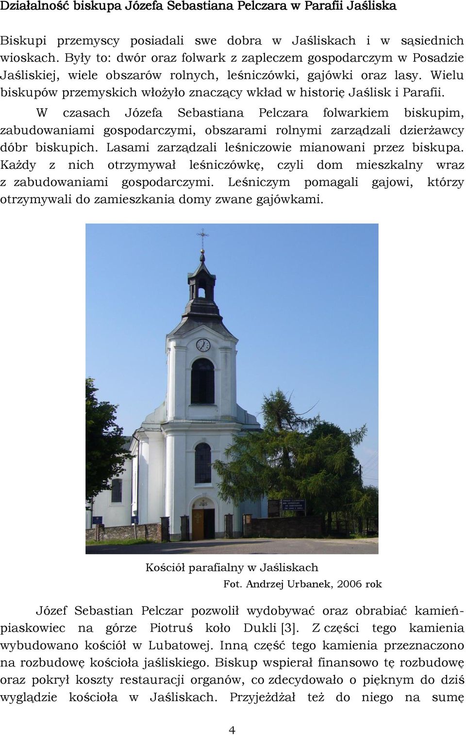 Wielu biskupów przemyskich włożyło znaczący wkład w historię Jaślisk i Parafii.