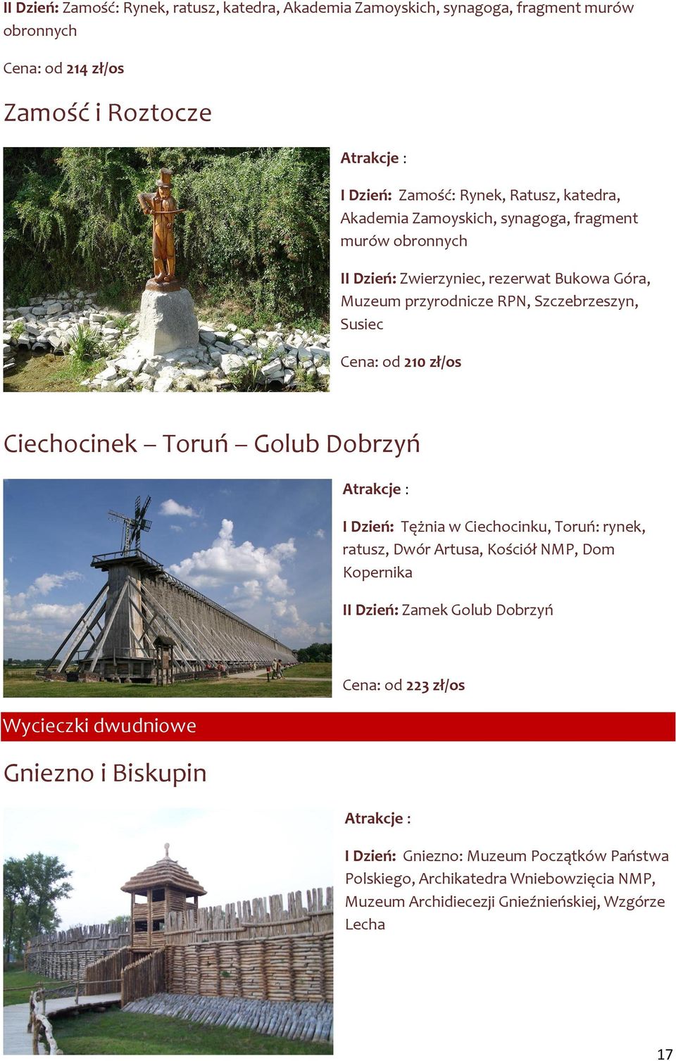 Ciechocinek Toruń Golub Dobrzyń Atrakcje : I Dzień: Tężnia w Ciechocinku, Toruń: rynek, ratusz, Dwór Artusa, Kościół NMP, Dom Kopernika II Dzień: Zamek Golub Dobrzyń Wycieczki