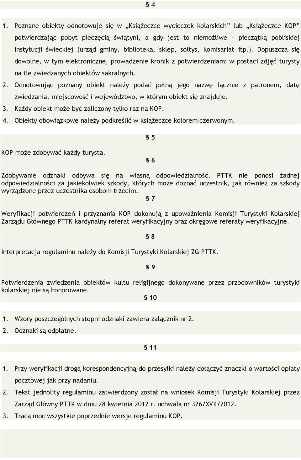 Dopuszcza się dowolne, w tym elektroniczne, prowadzenie kronik z potwierdzeniami w postaci zdjęć turysty na tle zwiedzanych obiektów sakralnych. 2.