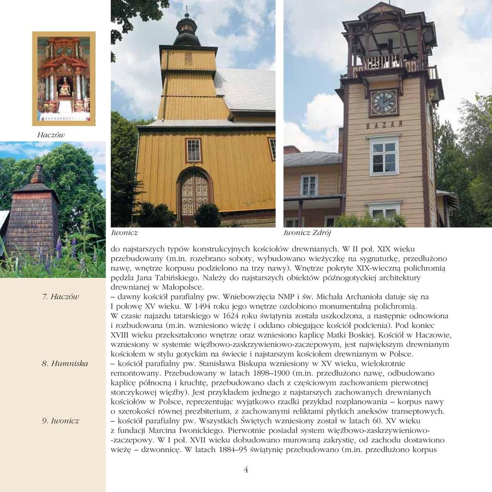 Należy do najstarszych obiektów późnogotyckiej architektury drewnianej w Małopolsce. 7. Haczów dawny kościół parafialny pw. Wniebowzięcia NMP i św. Michała Archanioła datuje się na I połowę XV wieku.