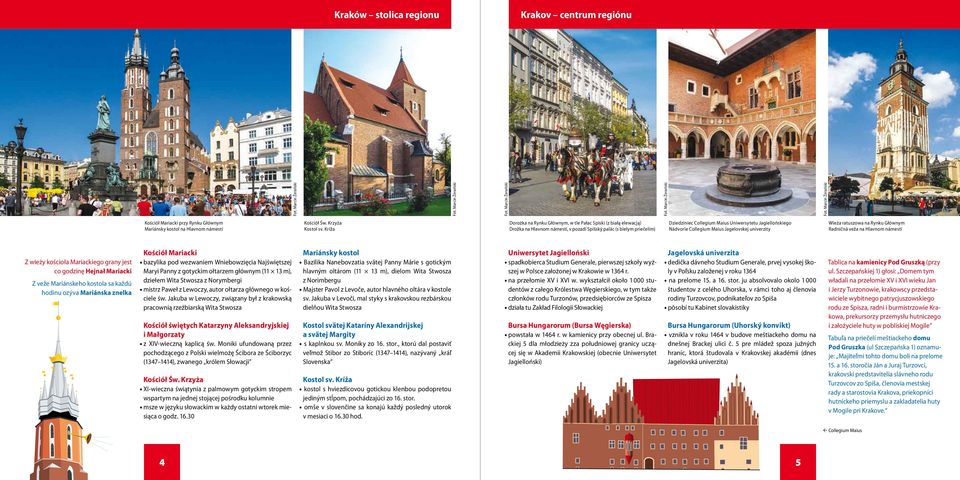 Nádvorie Collegium Maius Jagelovskej univerzity Wieża ratuszowa na Rynku Głównym Radničná veža na Hlavnom námestí Z wieży kościoła Mariackiego grany jest co godzinę Hejnał Mariacki Z veže Mariánskeho